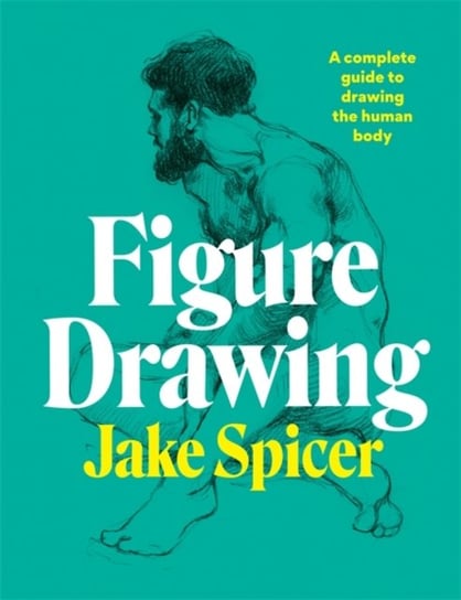 Figure Drawing. A complete guide to drawing the human body Spicer Jake