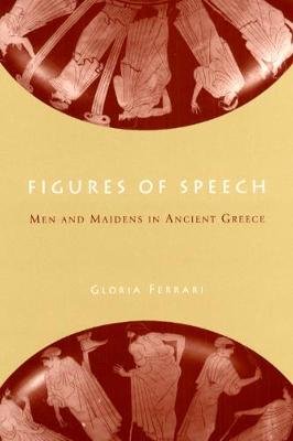 Figures of Speech: Men and Maidens in Ancient Greece Ferrari Gloria