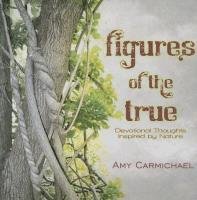 Figures of the True: Devotional Thoughts Inspired by Nature Carmichael Amy