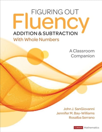 Figuring Out Fluency - Addition and Subtraction With Whole Numbers: A Classroom Companion John J. SanGiovanni