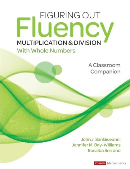 Figuring Out Fluency - Multiplication and Division With Whole Numbers: A Classroom Companion John J. SanGiovanni