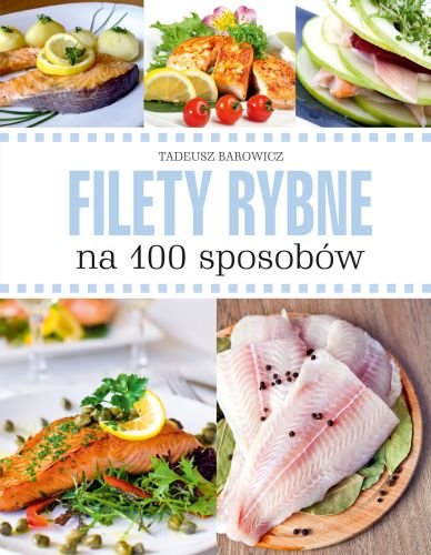 Filety rybne na 100 sposobów Barowicz Tadeusz