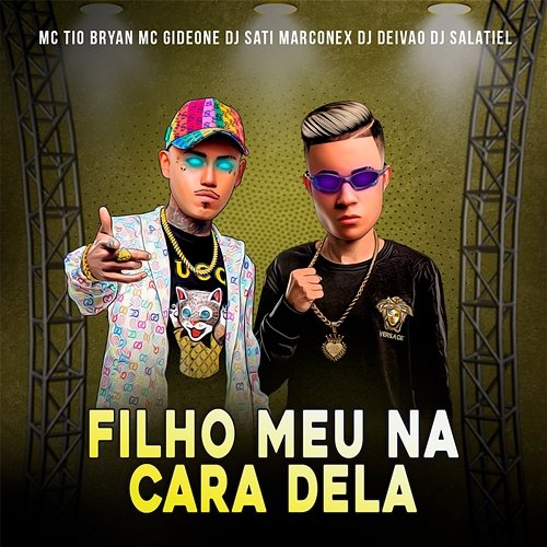 Filho Meu Na Cara Dela MC Tio Bryan, MC Gideone, Dj Sati Marconex, DJ DEIVÃO, DJ Salatiel