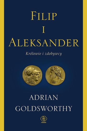 Filip i Aleksander. Królowie i zdobywcy Goldsworthy Adrian