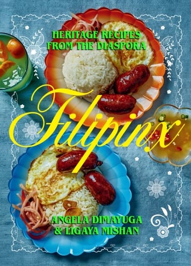 Filipinx. Heritage Recipes from the Diaspora Angela Dimayuga, Ligaya Mishan