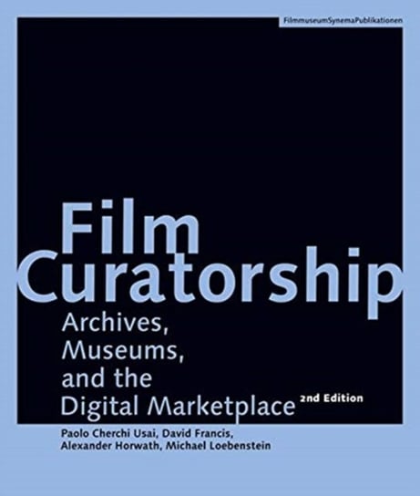 Film Curatorship - Archives, Museums, and the Digital Marketplace Opracowanie zbiorowe