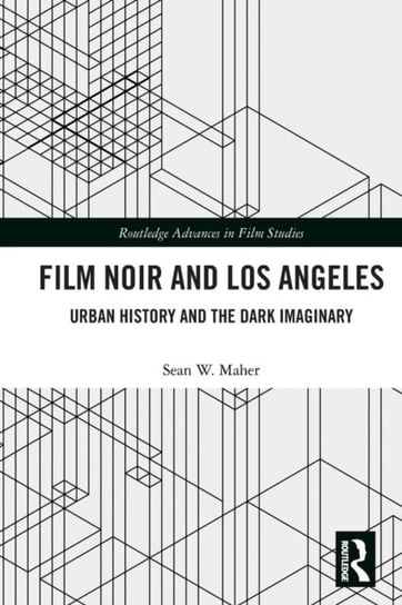 Film Noir and Los Angeles: Urban History and the Dark Imaginary Taylor & Francis Ltd.