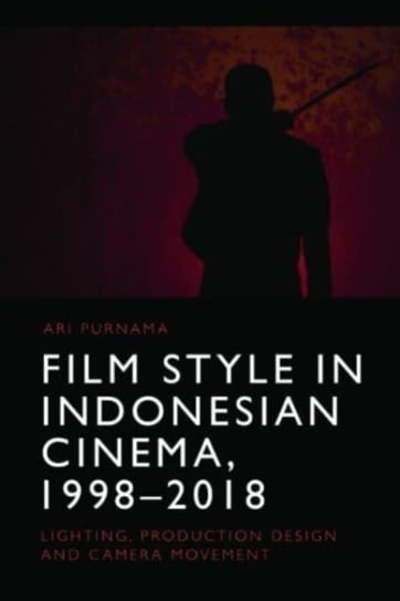 Film Style in Indonesian Cinema, 1998-2018: Lighting, Production Design and Camera Movement Ari Purnama