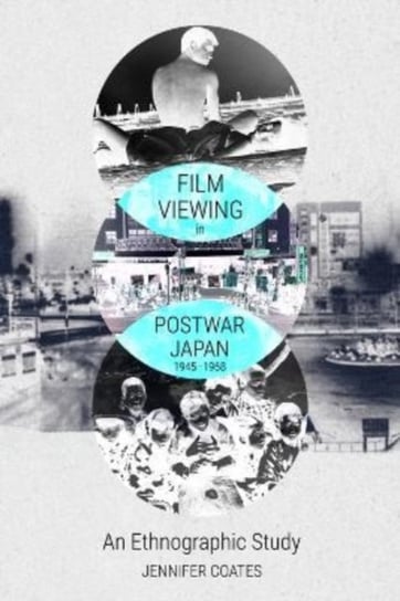 Film Viewing in Postwar Japan, 1945-1968: an Ethnographic Study Jennifer Coates