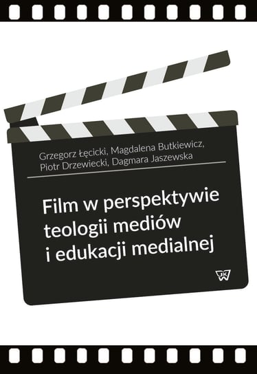Film w perspektywie teologii mediów i edukacji medialnej Łęcicki Grzegorz, Butkiewicz Magdalena, Drzewiecki Piotr