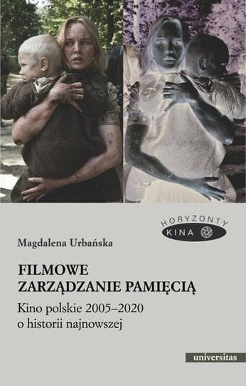 Filmowe zarządzanie pamięcią. Kino polskie 2005–2020 o historii najnowszej Magdalena Urbańska