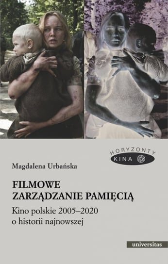 Filmowe zarządzanie pamięcią. Kino polskie 2005-2020 o historii najnowszej Magdalena Urbańska