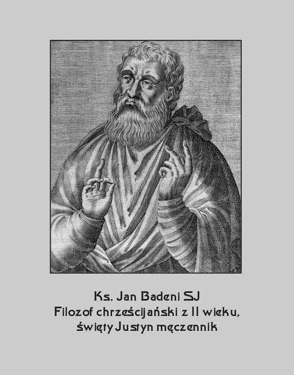 Filozof chrześcijański z II wieku, święty Justyn męczennik Badeni Jan