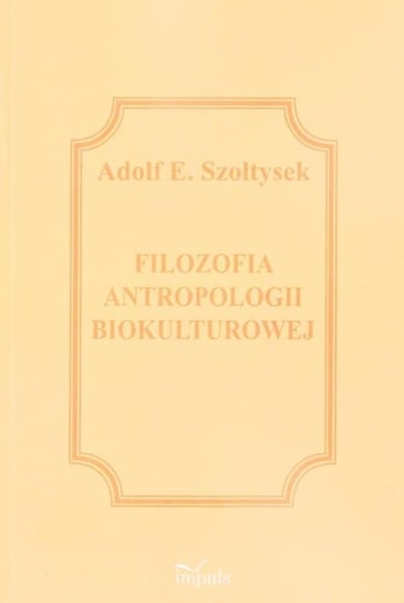 Filozofia antropologii biokulturowej Adolf E. Szołtysek