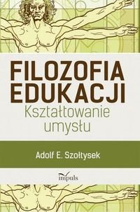 Filozofia edukacji. Kształtowanie umysłu Szołtysek Adolf