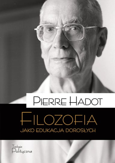 Filozofia jako edukacja dorosłych Hadot Pierre
