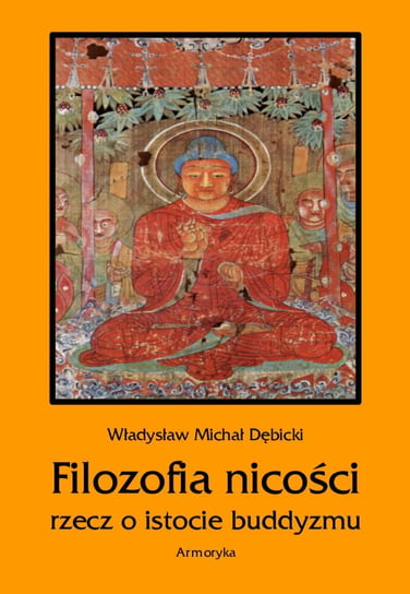 Filozofia nicości. Rzecz o istocie buddyzmu Dębicki Władysław Michał