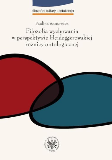 Filozofia wychowania w perspektywie Heideggerowskiej różnicy ontologicznej Sosnowska Paulina