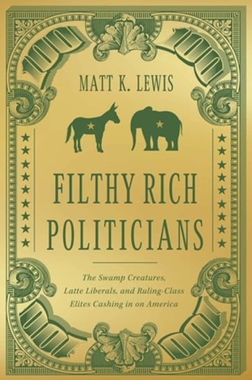 Filthy Rich Politicians: The Swamp Creatures, Latte Liberals, and Ruling-Class Elites Cashing in on America Little, Brown & Company
