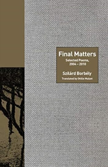 Final Matters. Selected Poems, 2004-2010 Borbely Szilard