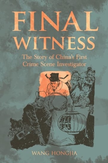 Final Witness: The Story of Chinas First Crime Scene Investigator Wang Hongjia