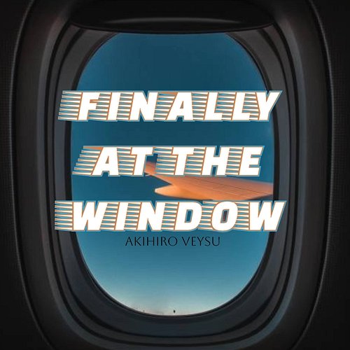 Finally at the Window Akihiro Veysu