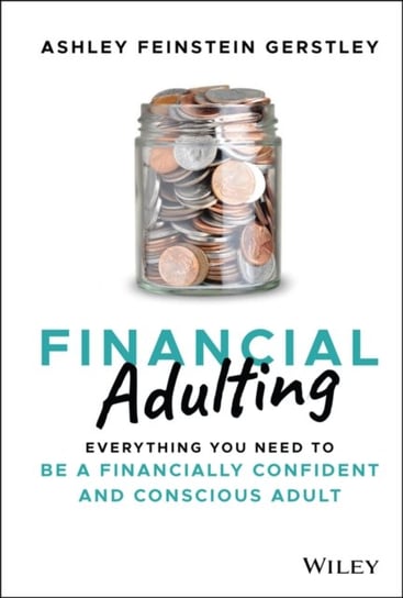 Financial Adulting: Everything You Need to be a Financially Confident and Conscious Adult Ashley Feinstein Gerstley