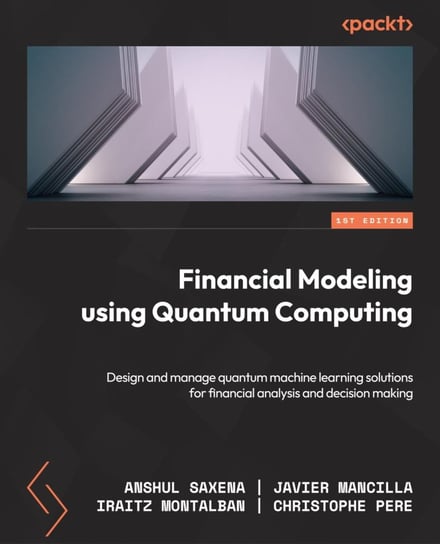 Financial Modeling Using Quantum Computing Anshul Saxena, Javier Mancilla, Iraitz Montalban, Christophe Pere