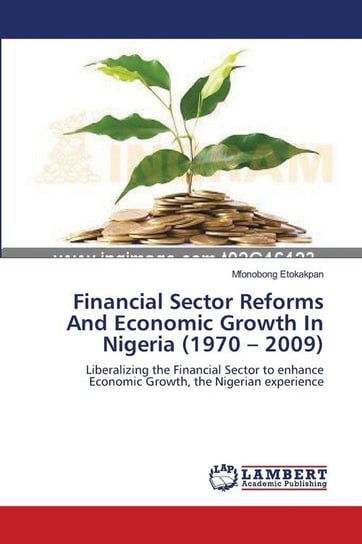 Financial Sector Reforms And Economic Growth In Nigeria (1970 - 2009) Etokakpan Mfonobong