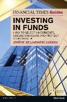 Financial Times Guide to Investing in Funds: How to Select Investments, Assess Managers and Protect Your Wealth Lussan Jerome Lavenere