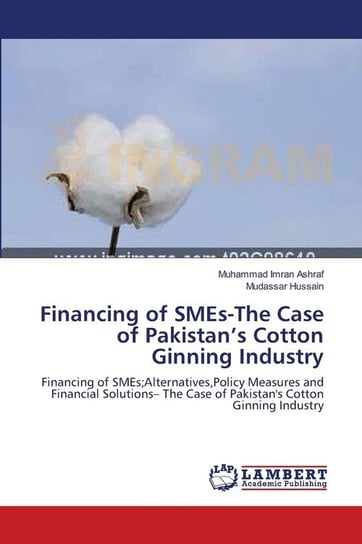 Financing of SMEs-The Case of Pakistan's Cotton Ginning Industry Ashraf Muhammad Imran