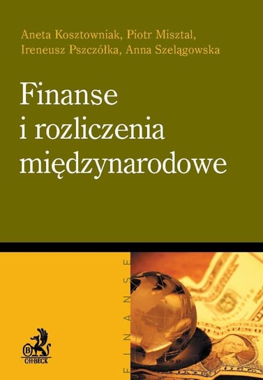 Finanse i rozliczenia międzynarodowe Kosztowniak Aneta, Misztal Piotr, Pszczółka Ireneusz, Szelągowska Anna