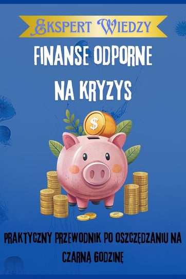 Finanse odporne na kryzys. Praktyczny przewodnik po oszczędzaniu na czarną godzinę - ebook PDF Ekspert Wiedzy