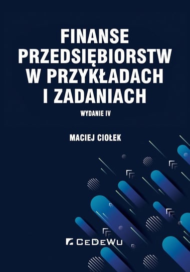 Finanse przedsiębiorstw w przykładach i zadaniach Ciołek Maciej