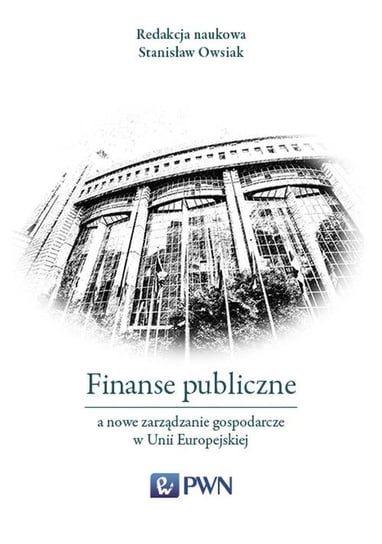 Finanse publiczne a nowe zarządzanie gospodarcze w Unii Europejskiej Opracowanie zbiorowe