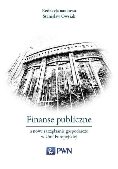 Finanse publiczne a nowe zarządzanie gospodarcze w Unii Europejskiej Owsiak Stanisław