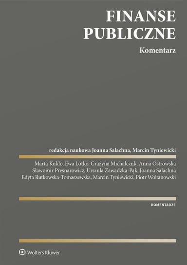 Finanse publiczne. Komentarz - ebook PDF Salachna Joanna Małgorzata, Ostrowska Anna, Presnarowicz Sławomir, Zawadzka-Pąk Urszula K., Tyniewicki Marcin, Ewa Lotko, Marta Kuklo, Piotr Woltanowski