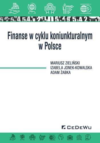 Finanse w cyklu koniunkturalnym w Polsce Jonek-Kowalska Izabela, Zieliński Mariusz, Żabka Adam