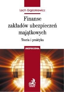 Finanse Zakładów Ubezpieczeń Majątkowych. Teoria i Praktyka Gąsiorkiewicz Lech
