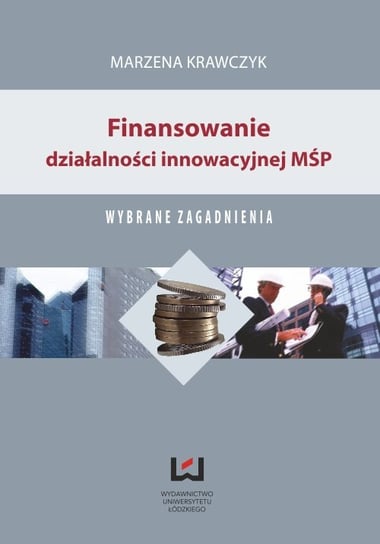 Finansowanie działalności innowacyjnej MŚP. Wybrane zagadnienia Krawczyk Marzena