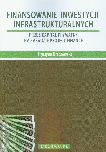 Finansowanie Inwestycji Infrastrukturalnych Przez Kapitał Prywatny na Zasadzie Project Finance Brzozowska Krystyna