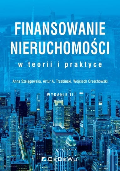 Finansowanie nieruchomości w teorii i praktyce Szelągowska Anna, Trzebiński Artur A., Orzechowski Wojciech