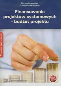 Finansowanie projektów systemowych. Budżet projektu Leszczyński Mariusz, Maksymów Przemysław