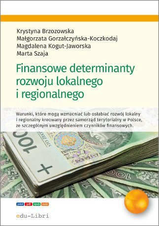 Finansowe determinanty rozwoju lokalnego i regionalnego - ebook mobi Brzozowska Krystyna, Gorzałczyńska-Koczkodaj Małgorzata, Kogut-Jaworska Magdalena, Szaja Marta