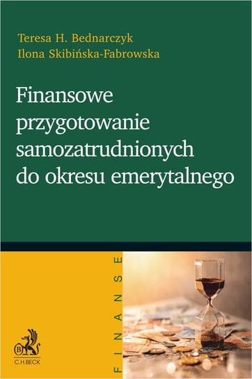 Finansowe przygotowanie samozatrudnionych do okresu emerytalnego Skibińska-Fabrowska Ilona, Bednarczyk Teresa Hanna