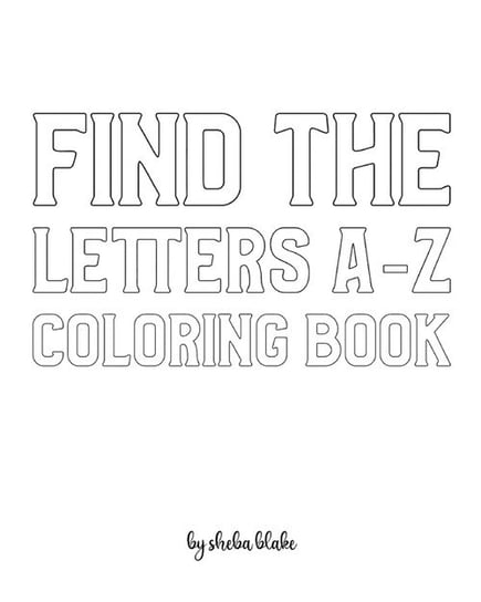 Find the Letters A-Z Coloring Book for Children - Create Your Own Doodle Cover (8x10 Softcover Personalized Coloring Book / Activity Book) Blake Sheba
