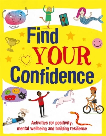 Find Your Confidence: Activities for positivity, mental wellbeing and building resilience Harman Alice, Izzi Howell
