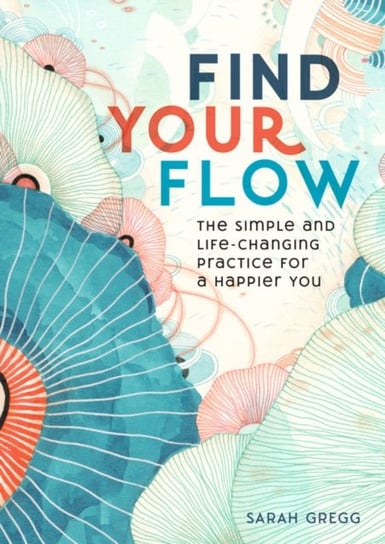 Find Your Flow: The Simple and Life-Changing Practice for a Happier You Sarah Gregg