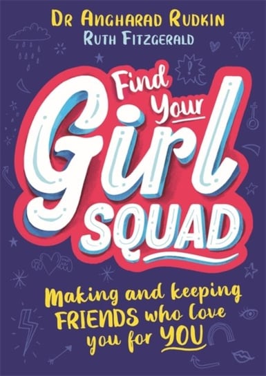 Find Your Girl Squad. Making and Keeping Friends Who Love You for You Angharad Rudkin, Ruth Fitzgerald