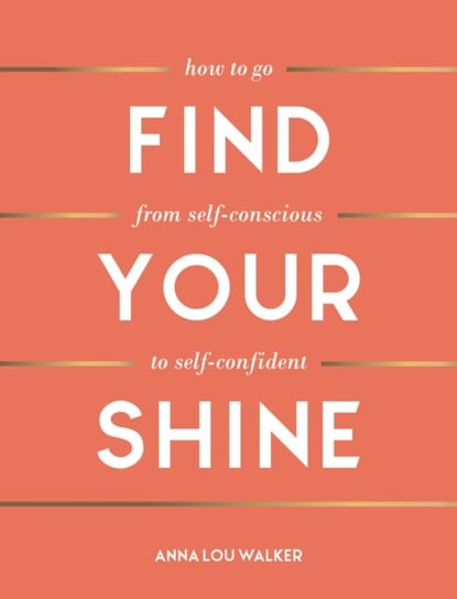 Find Your Shine: How to Go from Self-Conscious to Self-Confident Anna Lou Walker
